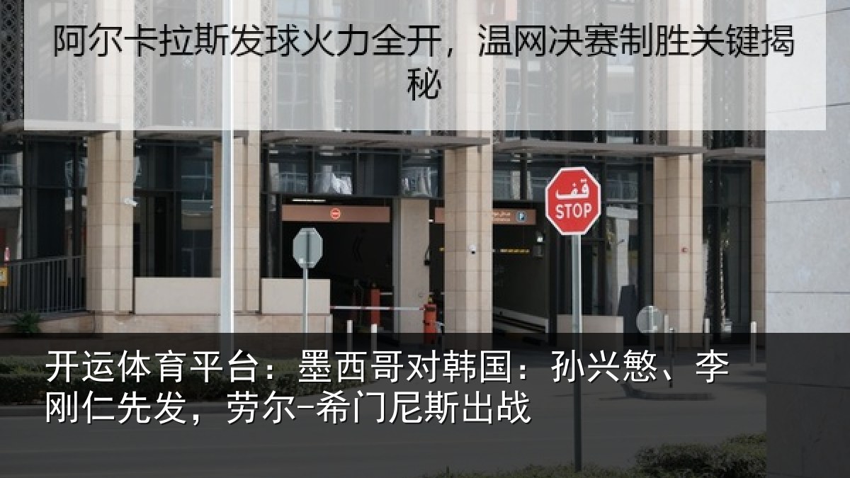 开运体育平台:墨西哥对韩国:孙兴慜、李刚仁先相关情况战
