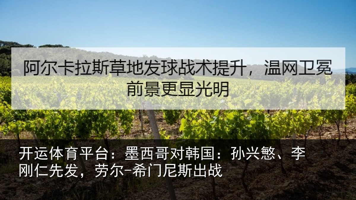 开运体育平台:墨西哥对韩国:孙兴慜、李刚仁先发,劳尔-希门尼斯出战