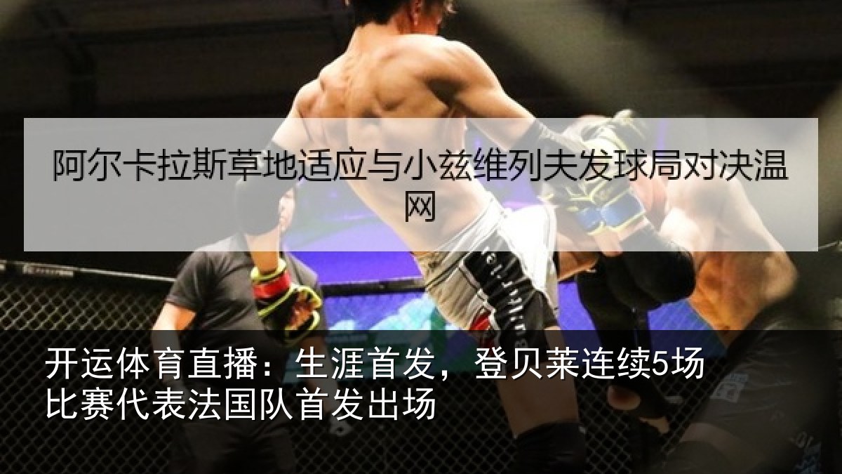 开运体育直播:生涯首发,登贝莱连续5场比赛代表法国队首发出场