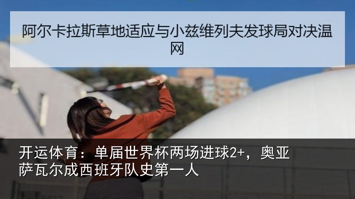 开运体育:单届世界杯两场进球2+,奥亚相关情况史第一人