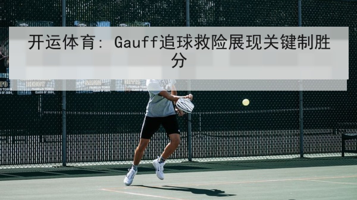 开运体育: Gauff追球救险展现关键制胜分 开运体育: Gauff追球救险展现关键制胜分