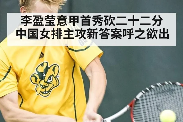 李盈莹意甲首秀砍二十二分 中国女排主攻新答案呼之欲出